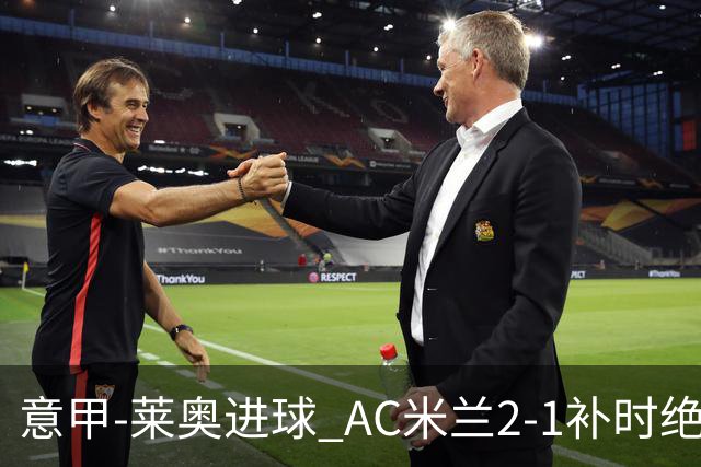 意甲-莱奥进球 AC米兰2-1补时绝杀 力夺主场4连胜